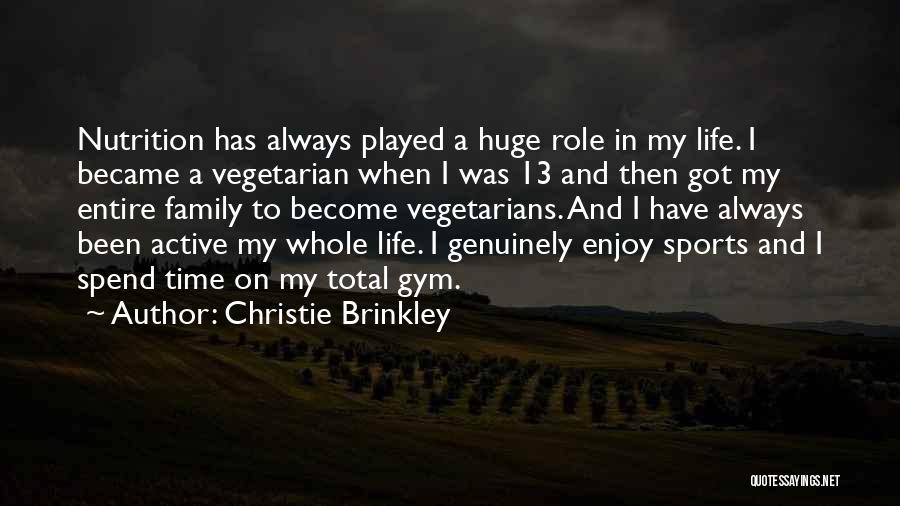 Christie Brinkley Quotes: Nutrition Has Always Played A Huge Role In My Life. I Became A Vegetarian When I Was 13 And Then