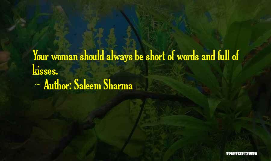 Saleem Sharma Quotes: Your Woman Should Always Be Short Of Words And Full Of Kisses.