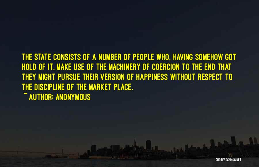 Anonymous Quotes: The State Consists Of A Number Of People Who, Having Somehow Got Hold Of It, Make Use Of The Machinery