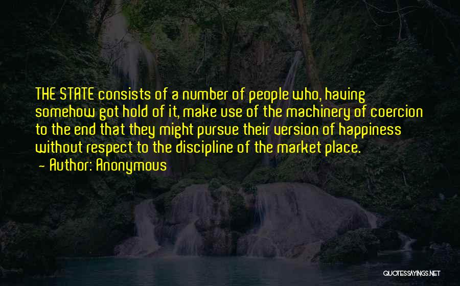 Anonymous Quotes: The State Consists Of A Number Of People Who, Having Somehow Got Hold Of It, Make Use Of The Machinery