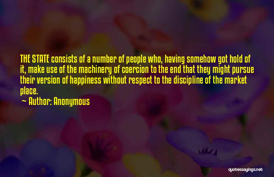 Anonymous Quotes: The State Consists Of A Number Of People Who, Having Somehow Got Hold Of It, Make Use Of The Machinery