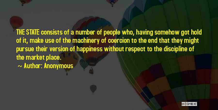 Anonymous Quotes: The State Consists Of A Number Of People Who, Having Somehow Got Hold Of It, Make Use Of The Machinery