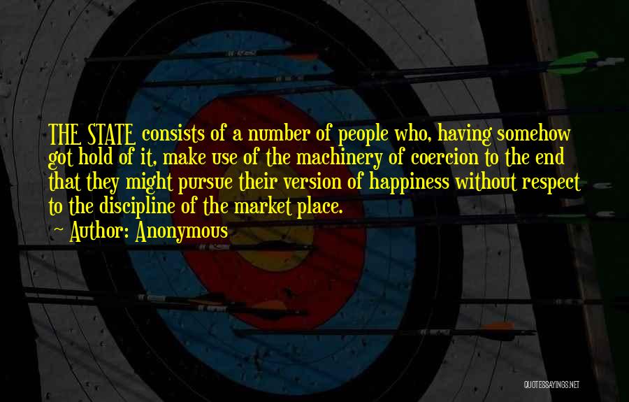 Anonymous Quotes: The State Consists Of A Number Of People Who, Having Somehow Got Hold Of It, Make Use Of The Machinery