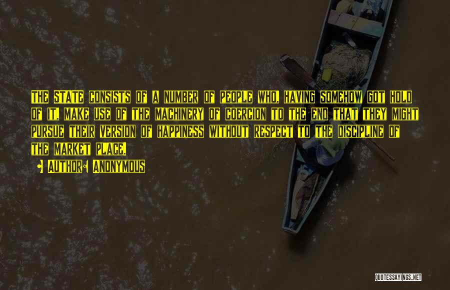 Anonymous Quotes: The State Consists Of A Number Of People Who, Having Somehow Got Hold Of It, Make Use Of The Machinery