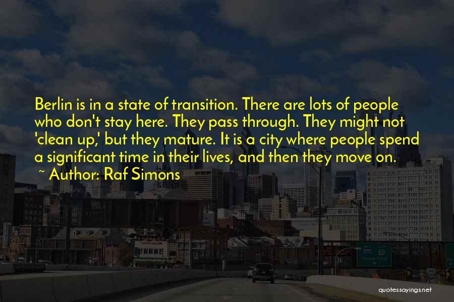 Raf Simons Quotes: Berlin Is In A State Of Transition. There Are Lots Of People Who Don't Stay Here. They Pass Through. They