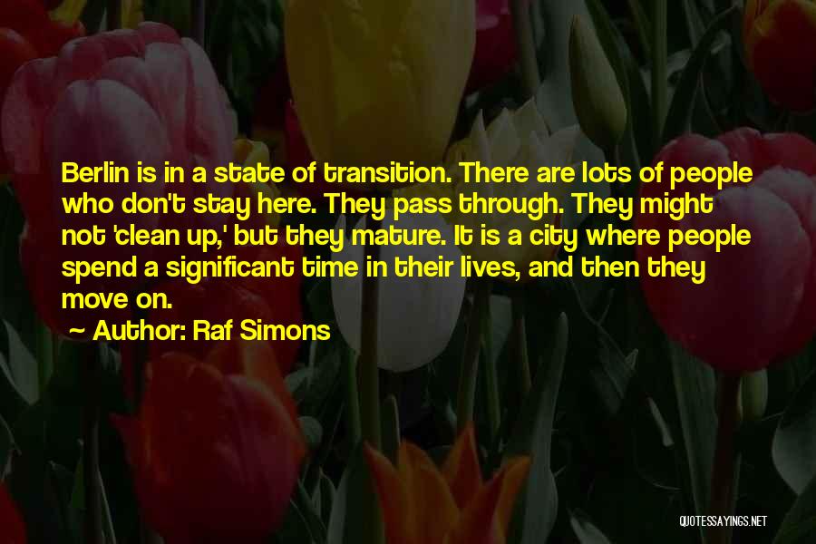 Raf Simons Quotes: Berlin Is In A State Of Transition. There Are Lots Of People Who Don't Stay Here. They Pass Through. They