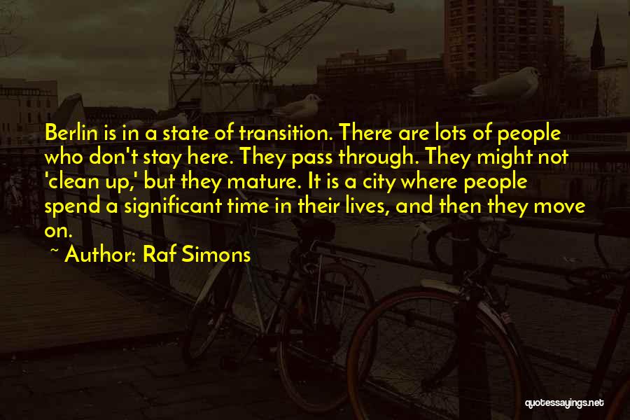 Raf Simons Quotes: Berlin Is In A State Of Transition. There Are Lots Of People Who Don't Stay Here. They Pass Through. They