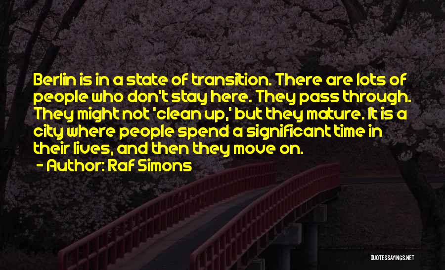 Raf Simons Quotes: Berlin Is In A State Of Transition. There Are Lots Of People Who Don't Stay Here. They Pass Through. They