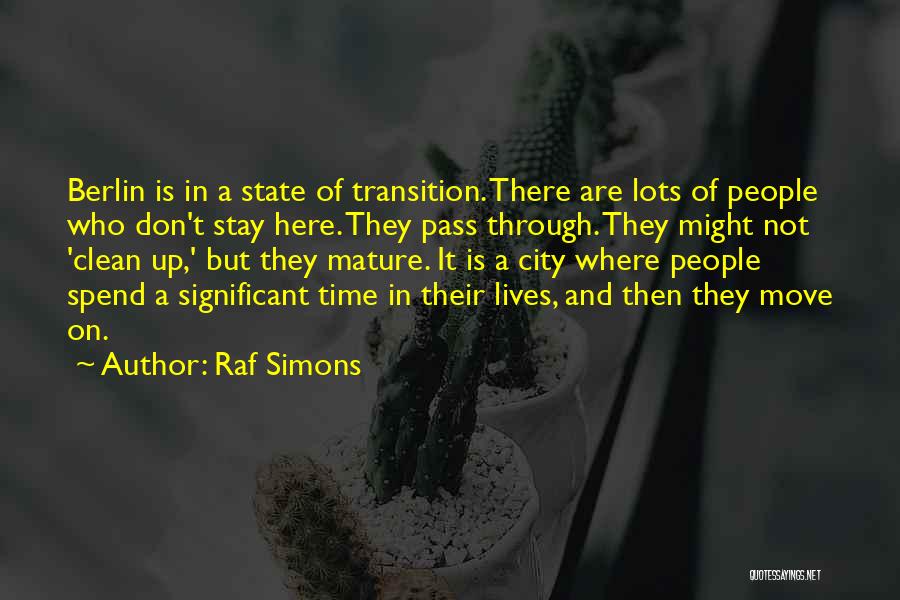 Raf Simons Quotes: Berlin Is In A State Of Transition. There Are Lots Of People Who Don't Stay Here. They Pass Through. They