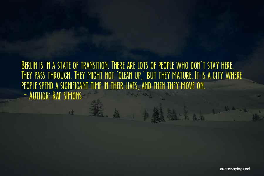 Raf Simons Quotes: Berlin Is In A State Of Transition. There Are Lots Of People Who Don't Stay Here. They Pass Through. They