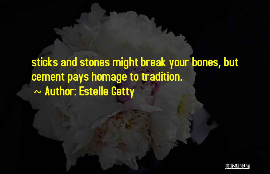 Estelle Getty Quotes: Sticks And Stones Might Break Your Bones, But Cement Pays Homage To Tradition.