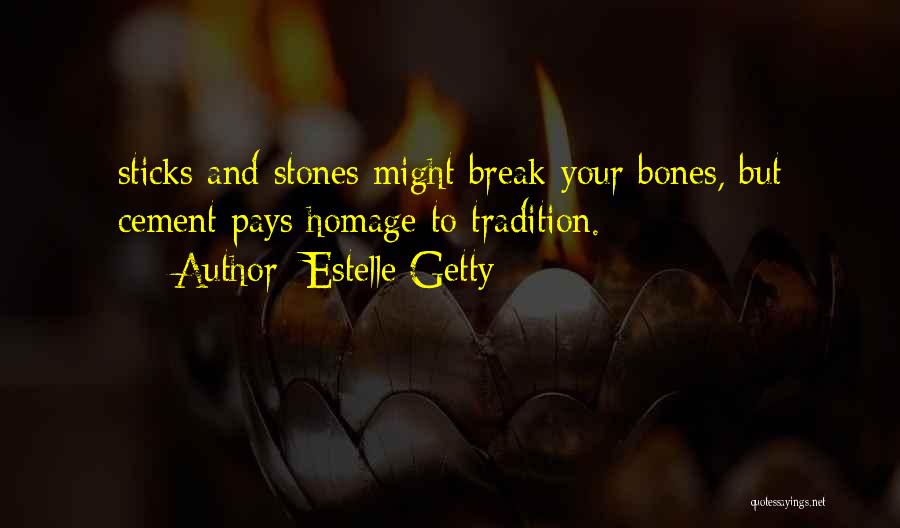 Estelle Getty Quotes: Sticks And Stones Might Break Your Bones, But Cement Pays Homage To Tradition.