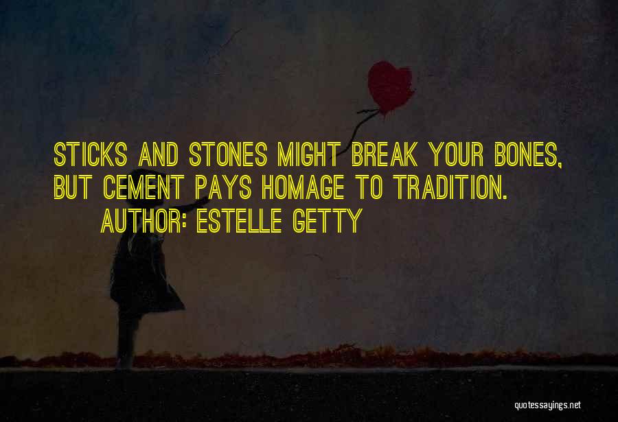 Estelle Getty Quotes: Sticks And Stones Might Break Your Bones, But Cement Pays Homage To Tradition.