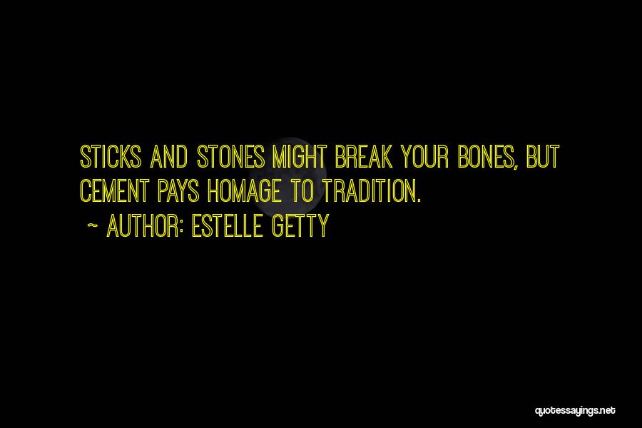 Estelle Getty Quotes: Sticks And Stones Might Break Your Bones, But Cement Pays Homage To Tradition.