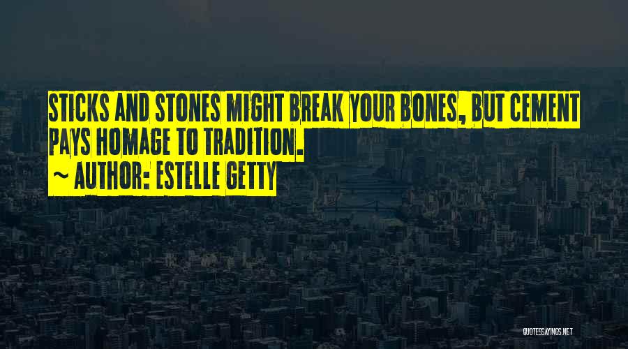 Estelle Getty Quotes: Sticks And Stones Might Break Your Bones, But Cement Pays Homage To Tradition.