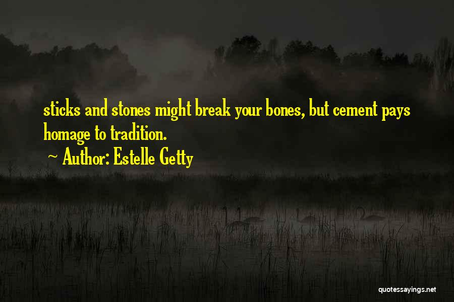 Estelle Getty Quotes: Sticks And Stones Might Break Your Bones, But Cement Pays Homage To Tradition.