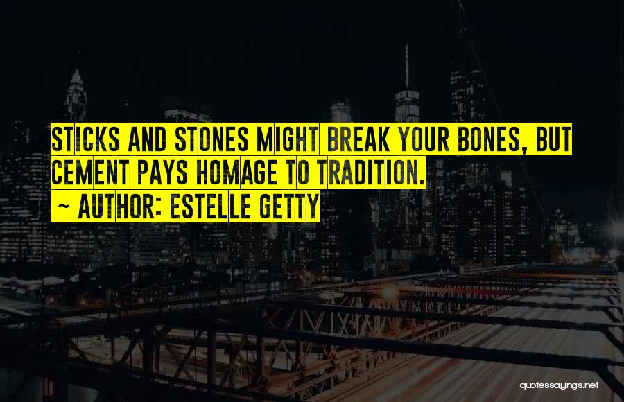 Estelle Getty Quotes: Sticks And Stones Might Break Your Bones, But Cement Pays Homage To Tradition.