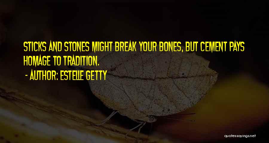 Estelle Getty Quotes: Sticks And Stones Might Break Your Bones, But Cement Pays Homage To Tradition.