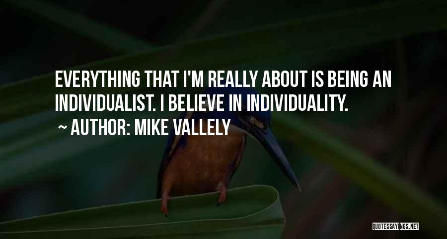 Mike Vallely Quotes: Everything That I'm Really About Is Being An Individualist. I Believe In Individuality.