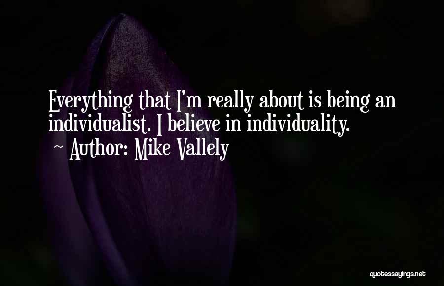 Mike Vallely Quotes: Everything That I'm Really About Is Being An Individualist. I Believe In Individuality.