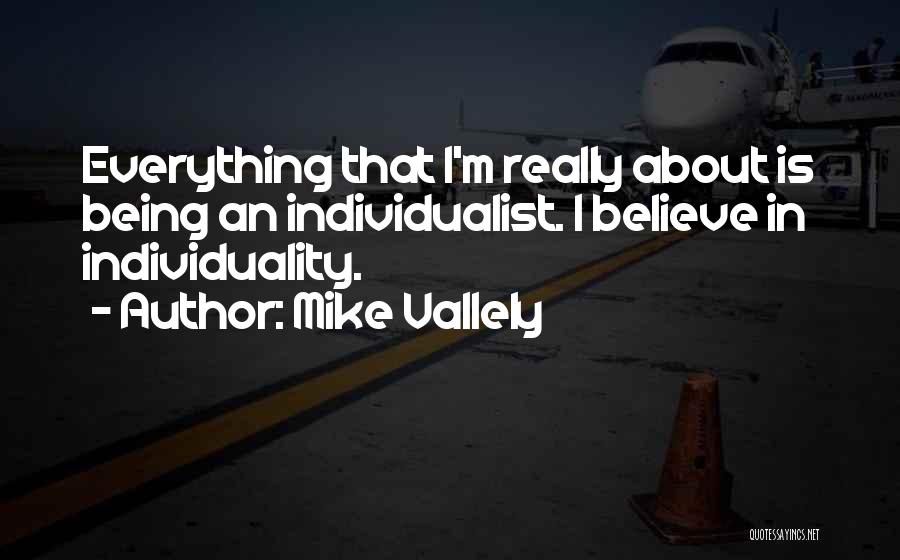 Mike Vallely Quotes: Everything That I'm Really About Is Being An Individualist. I Believe In Individuality.