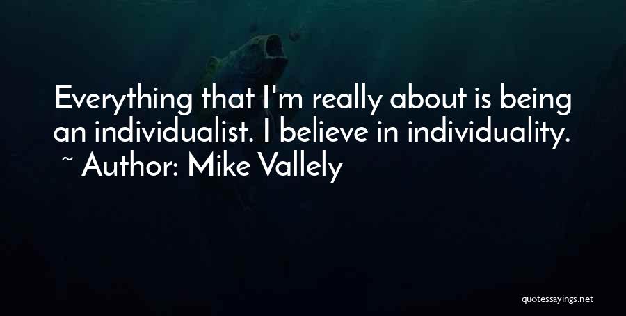 Mike Vallely Quotes: Everything That I'm Really About Is Being An Individualist. I Believe In Individuality.