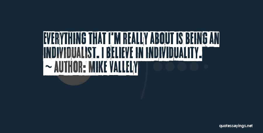 Mike Vallely Quotes: Everything That I'm Really About Is Being An Individualist. I Believe In Individuality.