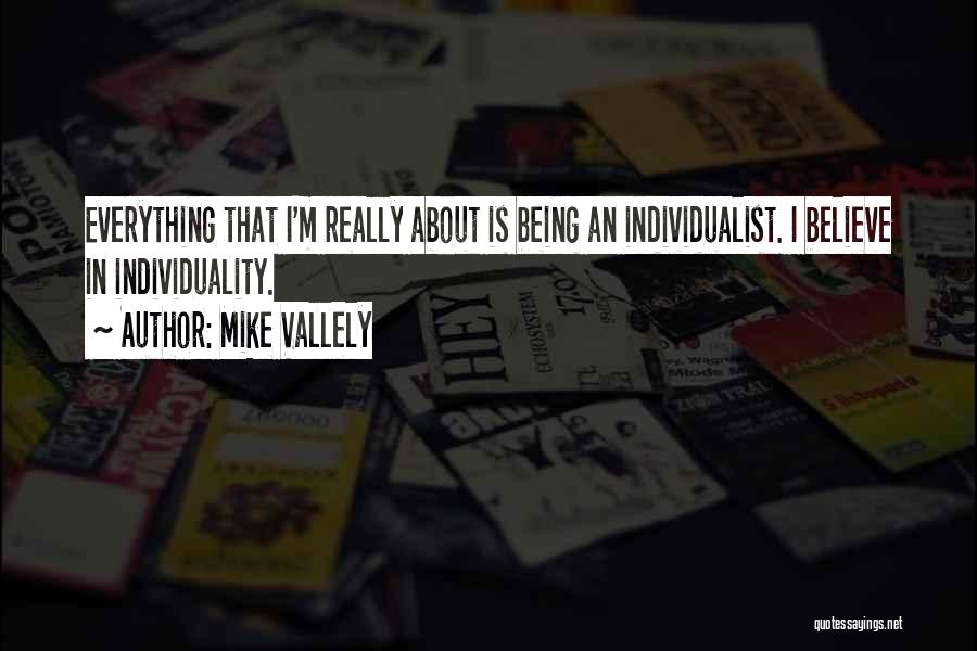 Mike Vallely Quotes: Everything That I'm Really About Is Being An Individualist. I Believe In Individuality.