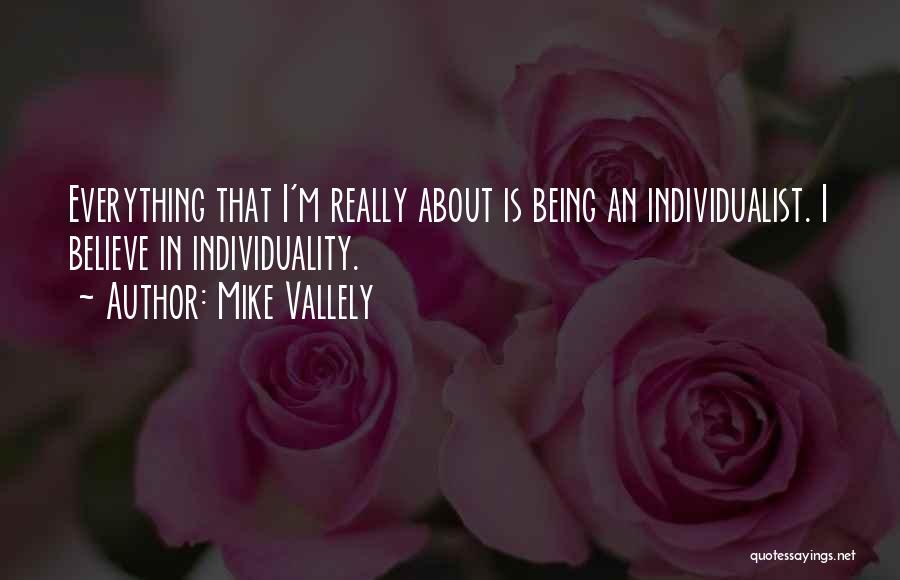 Mike Vallely Quotes: Everything That I'm Really About Is Being An Individualist. I Believe In Individuality.