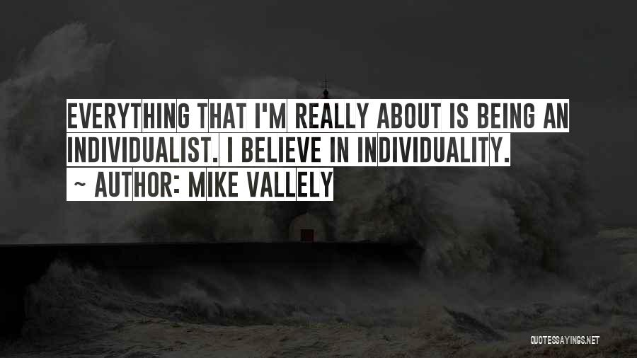 Mike Vallely Quotes: Everything That I'm Really About Is Being An Individualist. I Believe In Individuality.