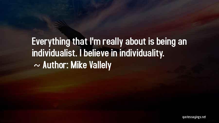Mike Vallely Quotes: Everything That I'm Really About Is Being An Individualist. I Believe In Individuality.