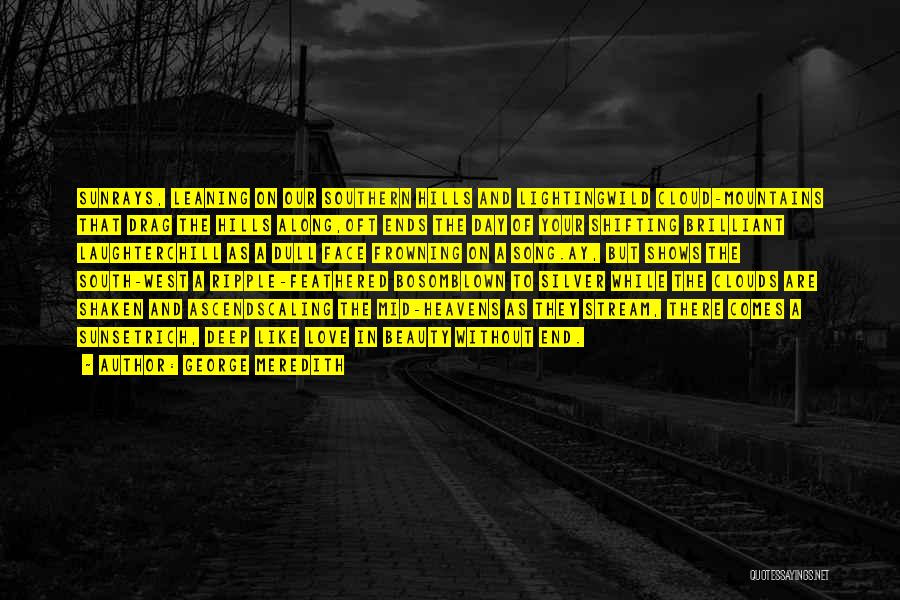 George Meredith Quotes: Sunrays, Leaning On Our Southern Hills And Lightingwild Cloud-mountains That Drag The Hills Along,oft Ends The Day Of Your Shifting