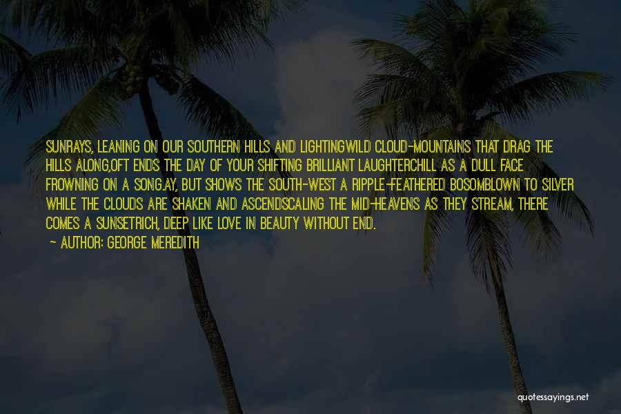 George Meredith Quotes: Sunrays, Leaning On Our Southern Hills And Lightingwild Cloud-mountains That Drag The Hills Along,oft Ends The Day Of Your Shifting