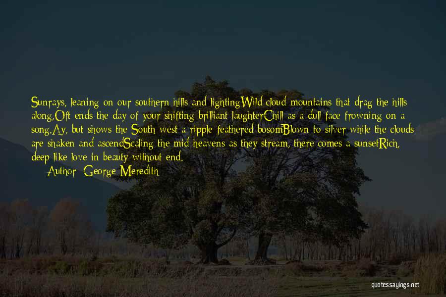 George Meredith Quotes: Sunrays, Leaning On Our Southern Hills And Lightingwild Cloud-mountains That Drag The Hills Along,oft Ends The Day Of Your Shifting