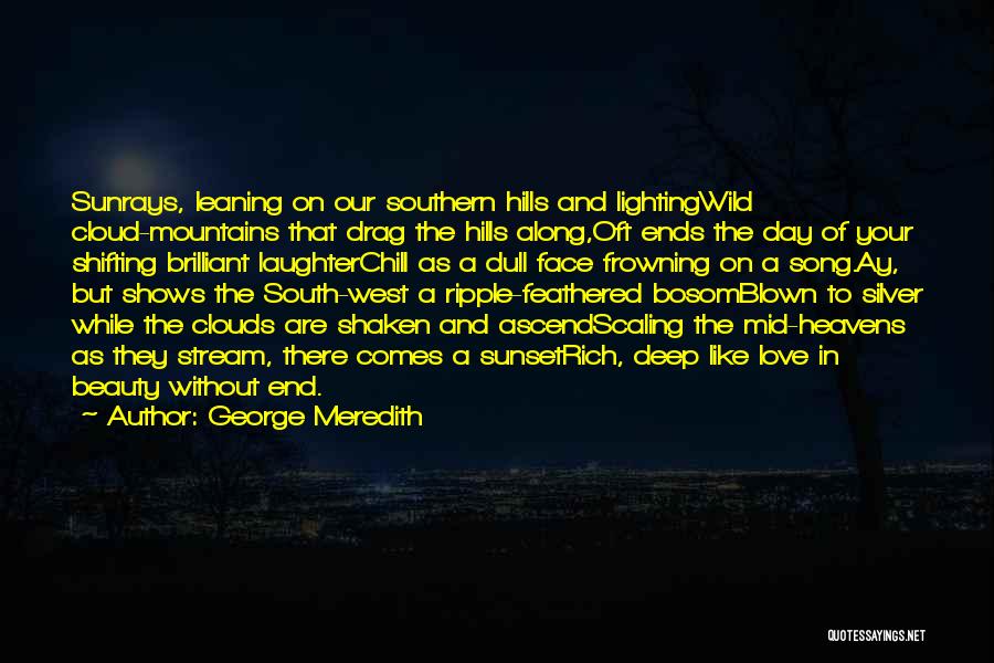 George Meredith Quotes: Sunrays, Leaning On Our Southern Hills And Lightingwild Cloud-mountains That Drag The Hills Along,oft Ends The Day Of Your Shifting