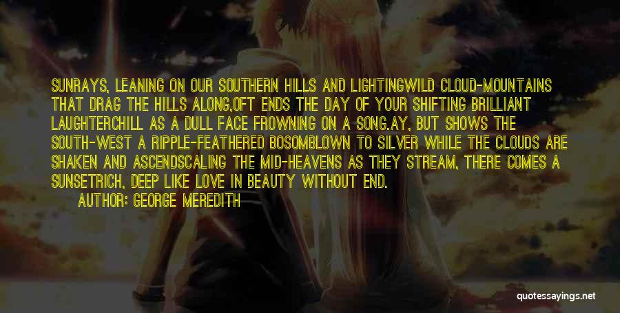 George Meredith Quotes: Sunrays, Leaning On Our Southern Hills And Lightingwild Cloud-mountains That Drag The Hills Along,oft Ends The Day Of Your Shifting