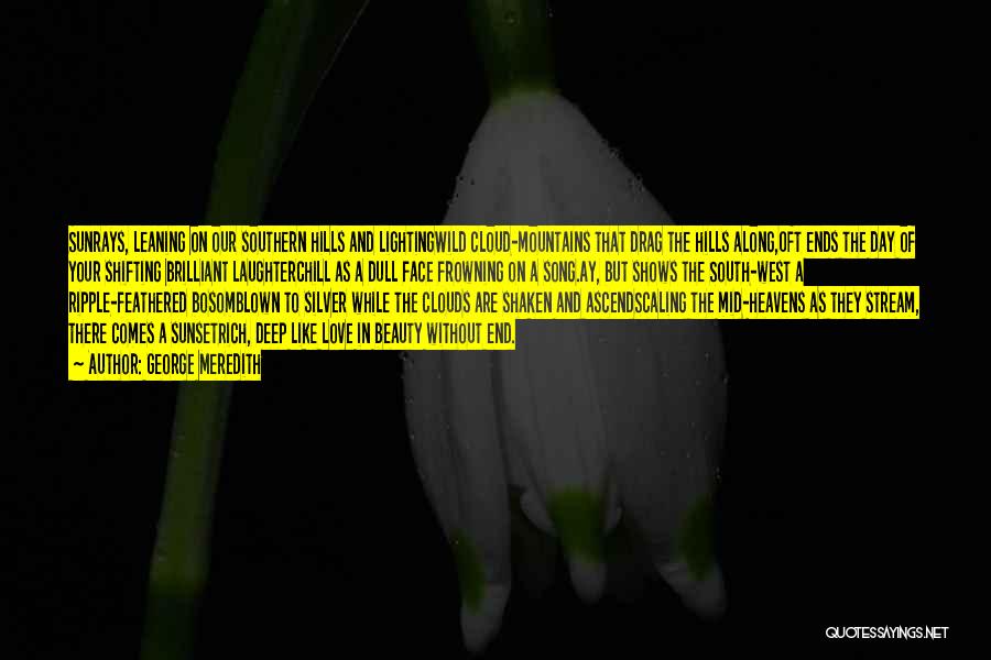 George Meredith Quotes: Sunrays, Leaning On Our Southern Hills And Lightingwild Cloud-mountains That Drag The Hills Along,oft Ends The Day Of Your Shifting