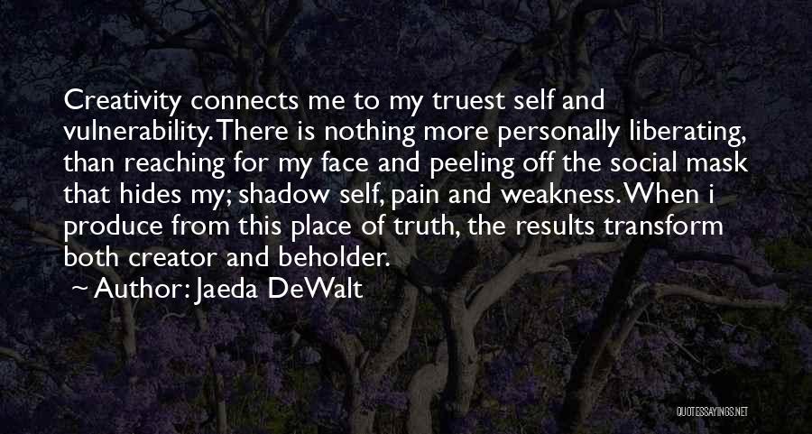 Jaeda DeWalt Quotes: Creativity Connects Me To My Truest Self And Vulnerability. There Is Nothing More Personally Liberating, Than Reaching For My Face