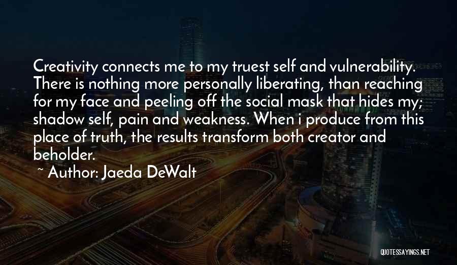 Jaeda DeWalt Quotes: Creativity Connects Me To My Truest Self And Vulnerability. There Is Nothing More Personally Liberating, Than Reaching For My Face