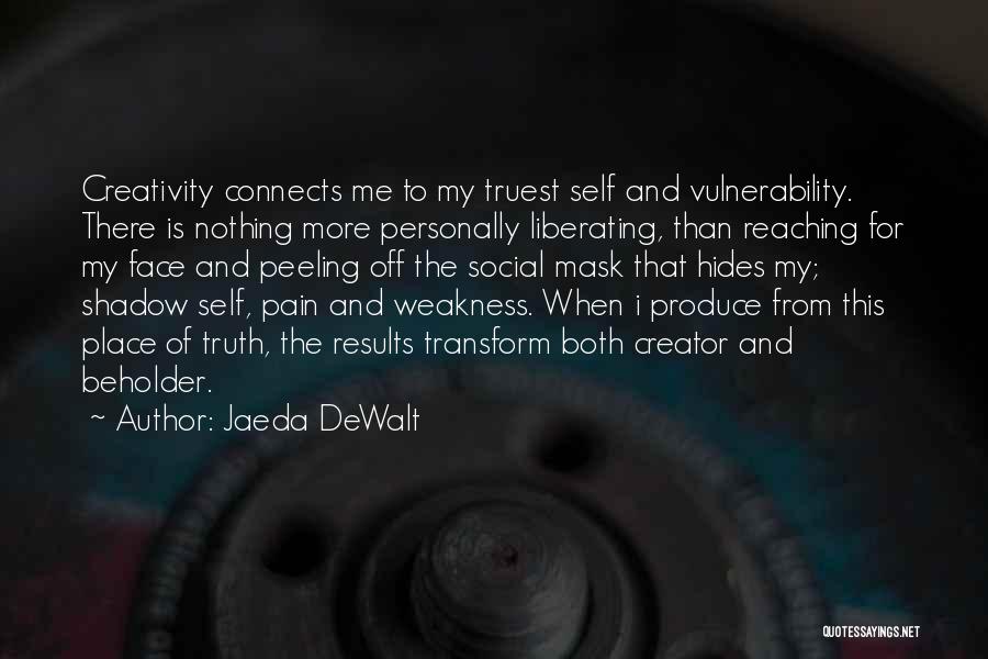 Jaeda DeWalt Quotes: Creativity Connects Me To My Truest Self And Vulnerability. There Is Nothing More Personally Liberating, Than Reaching For My Face