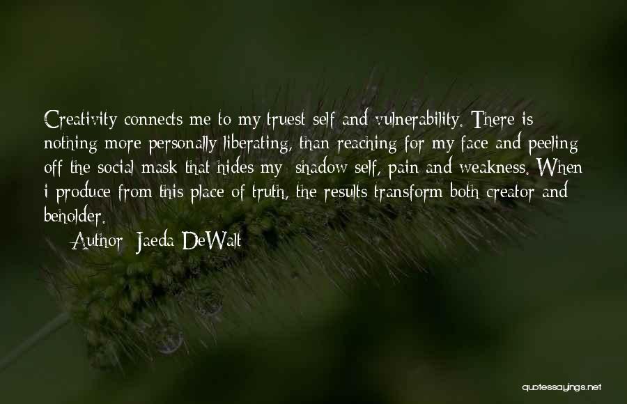 Jaeda DeWalt Quotes: Creativity Connects Me To My Truest Self And Vulnerability. There Is Nothing More Personally Liberating, Than Reaching For My Face