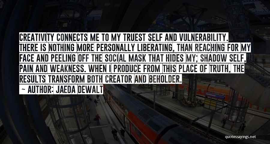 Jaeda DeWalt Quotes: Creativity Connects Me To My Truest Self And Vulnerability. There Is Nothing More Personally Liberating, Than Reaching For My Face