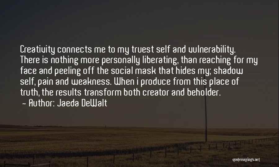 Jaeda DeWalt Quotes: Creativity Connects Me To My Truest Self And Vulnerability. There Is Nothing More Personally Liberating, Than Reaching For My Face