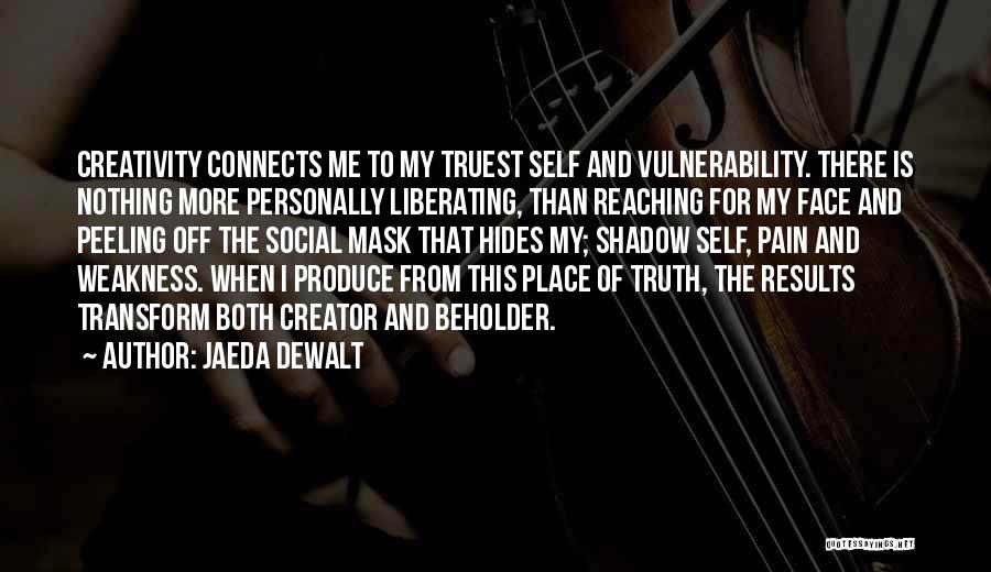 Jaeda DeWalt Quotes: Creativity Connects Me To My Truest Self And Vulnerability. There Is Nothing More Personally Liberating, Than Reaching For My Face