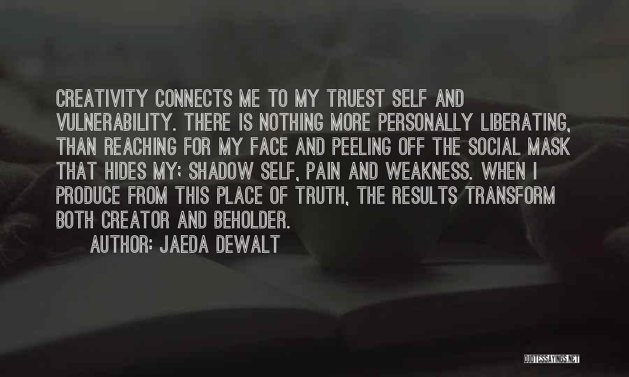 Jaeda DeWalt Quotes: Creativity Connects Me To My Truest Self And Vulnerability. There Is Nothing More Personally Liberating, Than Reaching For My Face