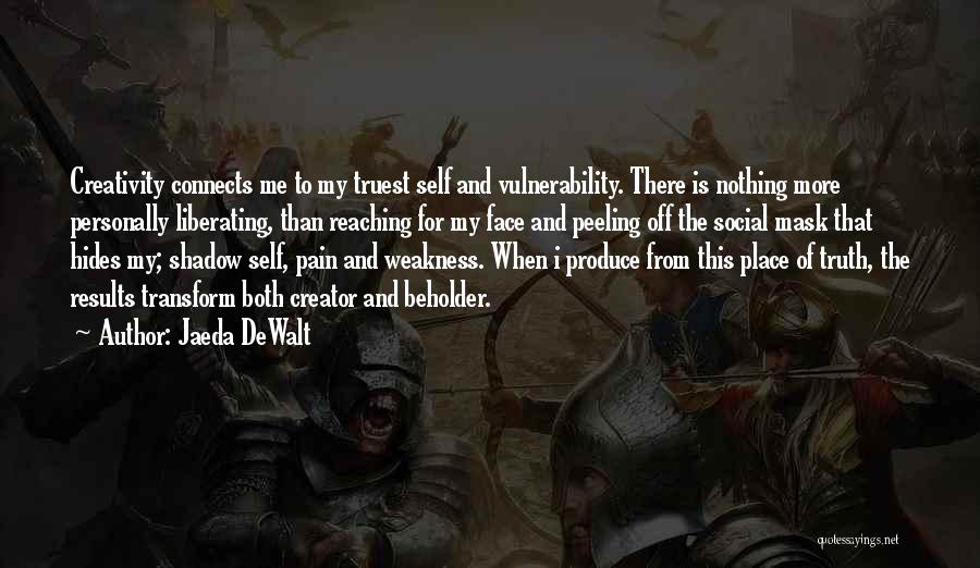 Jaeda DeWalt Quotes: Creativity Connects Me To My Truest Self And Vulnerability. There Is Nothing More Personally Liberating, Than Reaching For My Face