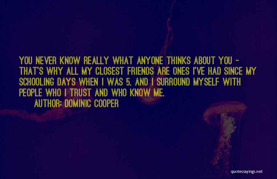 Dominic Cooper Quotes: You Never Know Really What Anyone Thinks About You - That's Why All My Closest Friends Are Ones I've Had