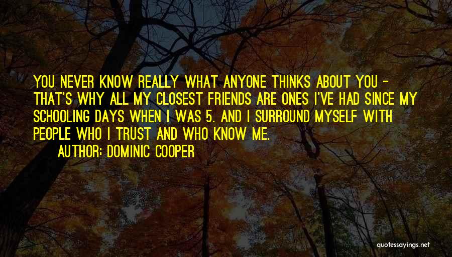 Dominic Cooper Quotes: You Never Know Really What Anyone Thinks About You - That's Why All My Closest Friends Are Ones I've Had