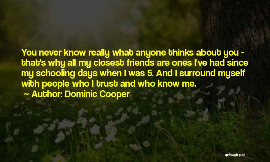 Dominic Cooper Quotes: You Never Know Really What Anyone Thinks About You - That's Why All My Closest Friends Are Ones I've Had