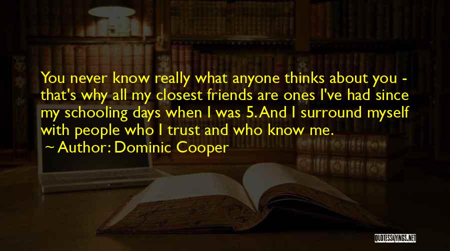 Dominic Cooper Quotes: You Never Know Really What Anyone Thinks About You - That's Why All My Closest Friends Are Ones I've Had